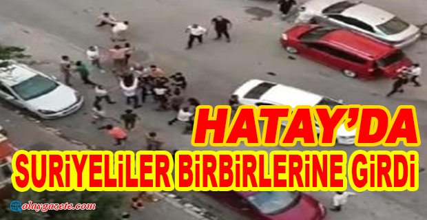  PAYAS’TA SURİYELİ İKİ GRUP ARASINDA KAVGA ÇIKTI