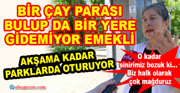 EMEKLİLERDEN ‘MAAŞ’ TEPKİSİ: BİR BARDAK ÇAY 5 LİRA. NASIL GEÇİNSİN BU İNSANLAR