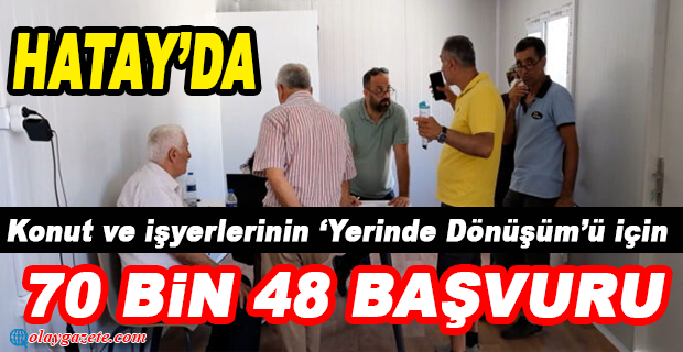 HATAY’DA YERİNDE DÖNÜŞÜME 70 BİN ’BAŞVURU