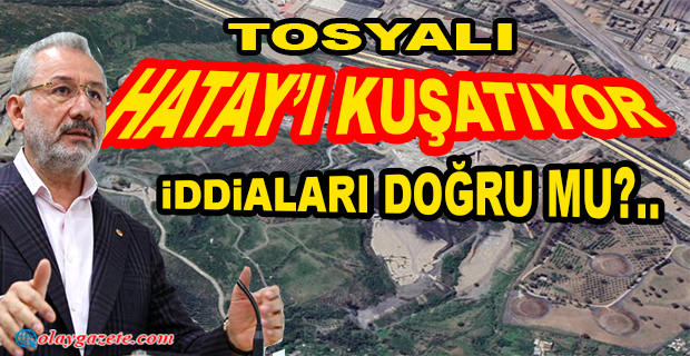 TOSYALI DEPREM ŞEHRİNİ KUŞATIYOR