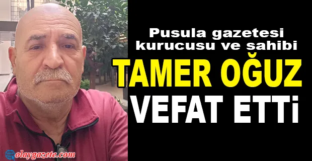 TAMER OĞUZ VEFAT ETTİ 