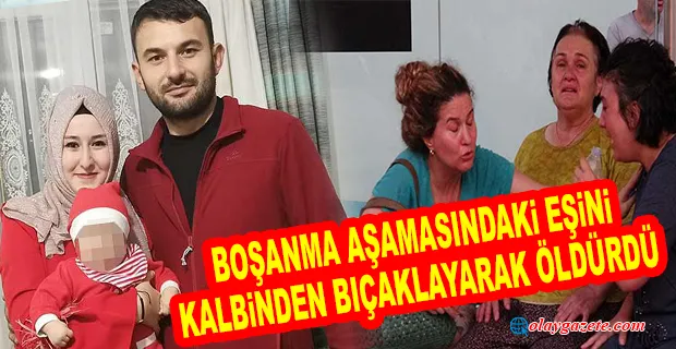 BOŞANMA AŞAMASINDAKİ EŞİNİ KALBİNDEN BIÇAKLAYARAK ÖLDÜRÜP KAYIPLARA KARIŞTI