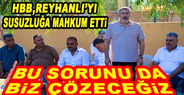  AKP’Lİ YAYMAN;HBB REYHANLI’YI SUSUZ BIRAKTI!