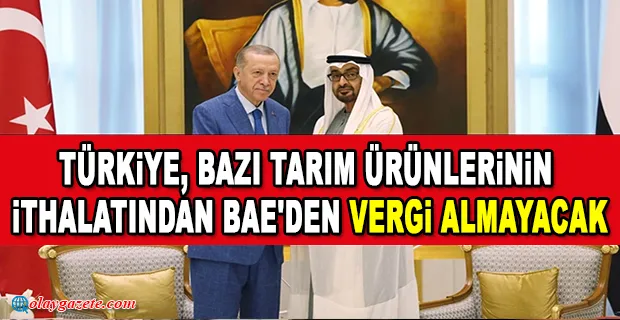 TÜRKİYE, BAZI TARIM ÜRÜNLERİNİN İTHALATINDAN BAE