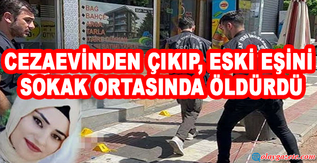 TAHLİYE OLDU, BOŞANDIĞI KADINI SOKAK ORTASINDA ÖLDÜRDÜ