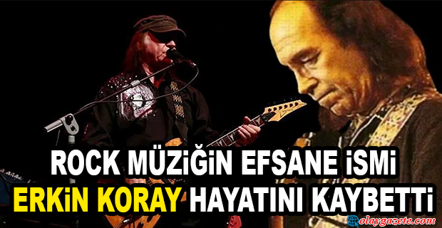 ANADOLU ROCK MÜZİĞİNİN EFSANE İSMİ ERKİN KORAY, 82 YAŞINDA HAYATINI KAYBETTİ