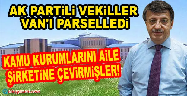 AKP’Lİ VEKİLLER VAN’I ‘PARSELLEDİ’! AKRABALARI HER YERDE