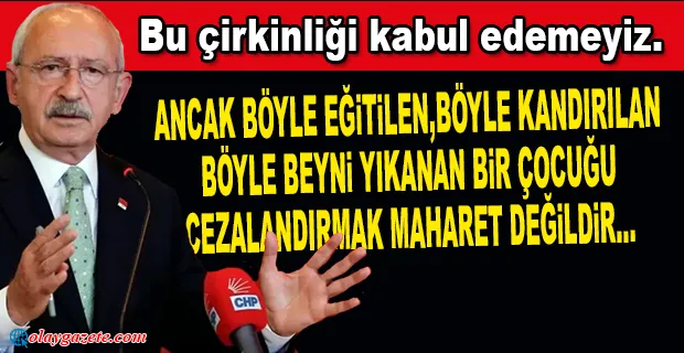 KILIÇDAROĞLU’NDAN, 17 YAŞINDAKİ ÇOCUĞUN ‘ATATÜRK’E HAKARET’TEN TUTUKLANMASINA TEPKİ “