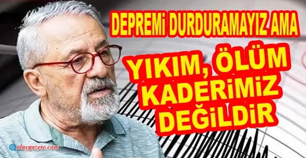 NACİ GÖRÜR: “AKLIMIZI BAŞIMIZA TOPLAYIP DEPREM BELASINI BİLİMİN IŞIĞI ALTINDA HALLETMEMİZ LAZIM