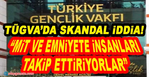 TÜGVA’DA SKANDAL İDDİA! 