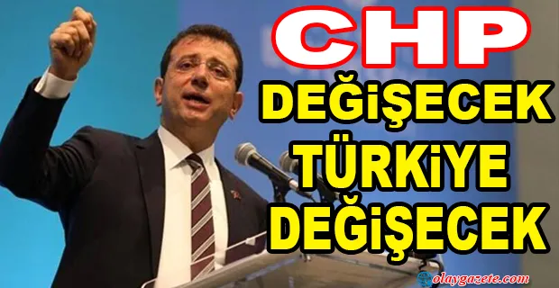 İMAMOĞLU: CHP DEĞİŞİRSE TÜRKİYE DEĞİŞİR