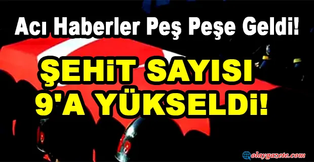 ACI HABERLER PEŞ PEŞE GELDİ! ŞEHİT SAYISI 9