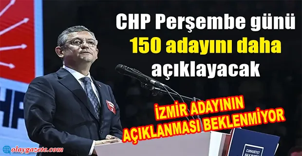 CHP 150 ADAYINI DAHA AÇIKLAYACAK