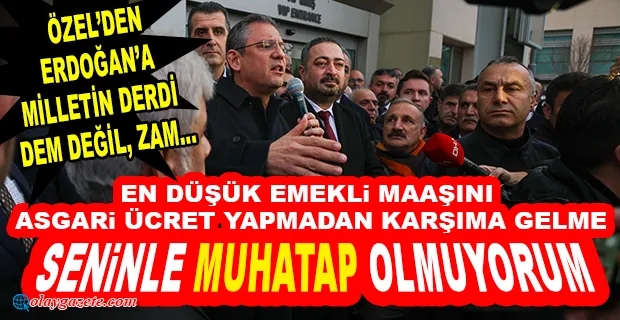 ÖZEL’DEN ERDOĞAN’A: TUTTURMUŞ BİR DEM,DEM’İ BIRAK DA ZAMMA BAK....