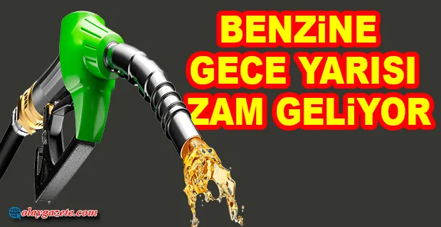 BENZİNE BU GECE YARISI ZAM GELİYOR