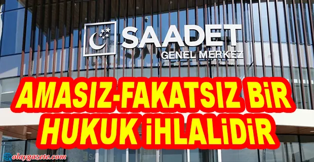 SAADET PARTİSİ:ADALETİN OLMADIĞI YERDE ZULÜM VE BASKI VARDIR