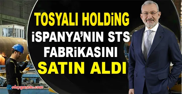 TOSYALI HOLDİNG, İSPANYA’NIN STS FABRİKASINI SATIN ALDI