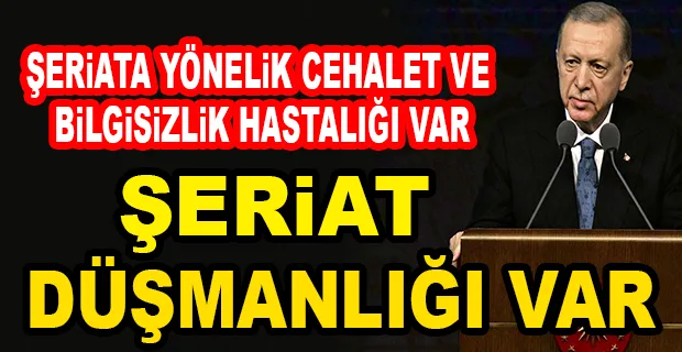 ERDOĞAN: ŞERİATA DÜŞMANLIK, ESASINDA DİNİNİN BİZATİHİ KENDİSİNE HUSUMETTİR!