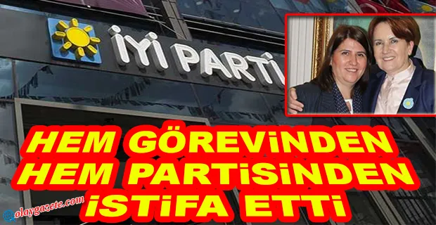 İYİ PARTİ’DE BİR İSTİFA DAHA! 