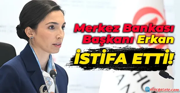 MERKEZ BANKASI BAŞKANI HAFİZE GAYE ERKAN İSTİFA ETTİ