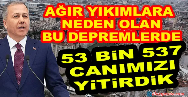 ALİ YERLİKAYA AÇIKLADI: DEPREM FELAKETİNDE CAN KAYBI SAYISI GÜNCELLENDİ