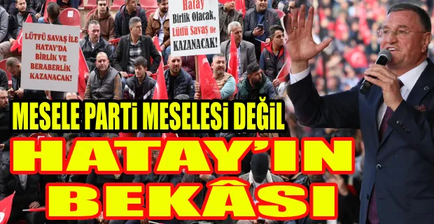 SAVAŞ: HEM BİZ HEM DE HATAY KAZANACAK