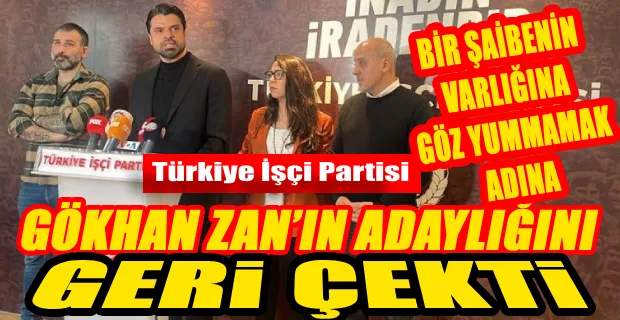 TİP, GÖKHAN ZAN’IN ADAYLIĞINI GERİ ÇEKTİ