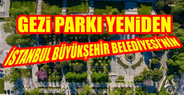 MAHKEME KARARIYLA GEZİ PARKI YENİDEN İBB’NİN