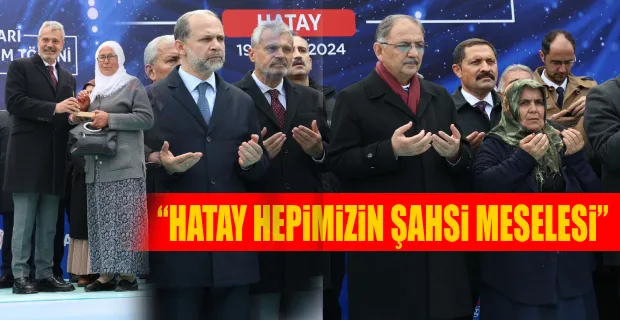 ÖNTÜRK: HATAY’I SAĞLAM KONUTLARLA BULUŞTURACAĞIZ