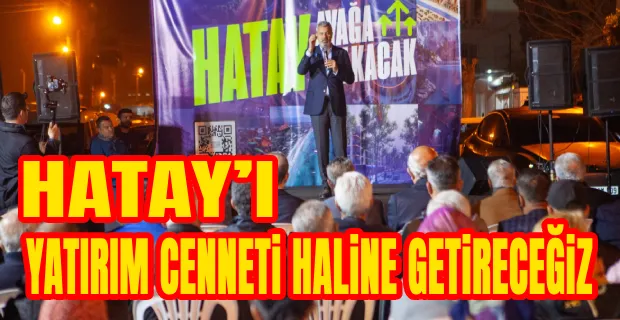 HATAY’I İMRENİLEN ŞEHİR YAPACAĞIZ