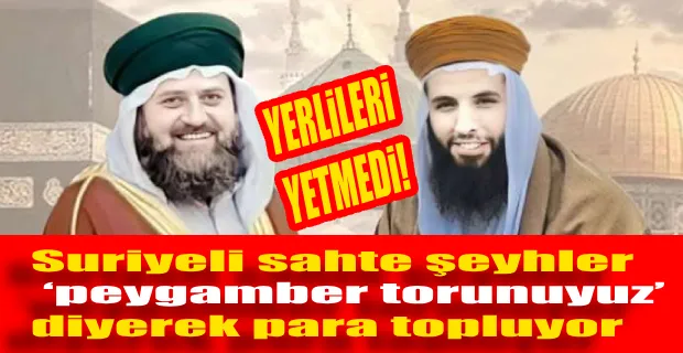 SURİYELİ SAHTE ŞEYHLER ‘PEYGAMBER TORUNUYUZ’ DİYEREK PARA TOPLUYOR