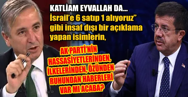 İSRAİL İLE TİCARETİ SAVUNAN AKP’Lİ ZEYBEKCİ’YE SERT TEPKİ