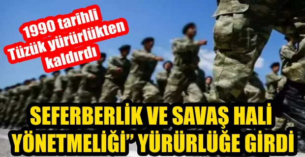 RESMİ GAZETE’DE YAYINLANDI: SEFERBERLİK VE SAVAŞ HALİ YÖNETMELİĞİ” YÜRÜRLÜĞE GİRDİ