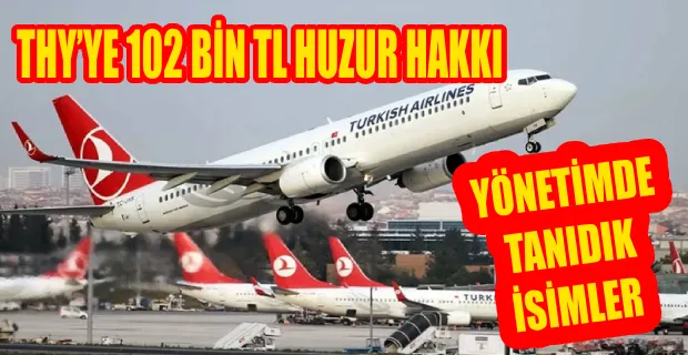 THY’YE 102 BİN TL HUZUR HAKKI