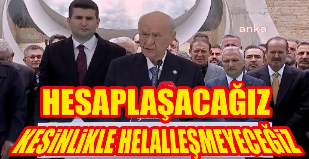 BAHÇELİ,ŞEREFSİZLİĞİN KİSVESİNE BÜRÜNEN KİMLER VARSA, MAHKEMEDE İFADELERİNİN ALINMASINI İSTEYECEĞİZ