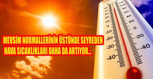 Hava sıcaklıkları daha da artıyor... 