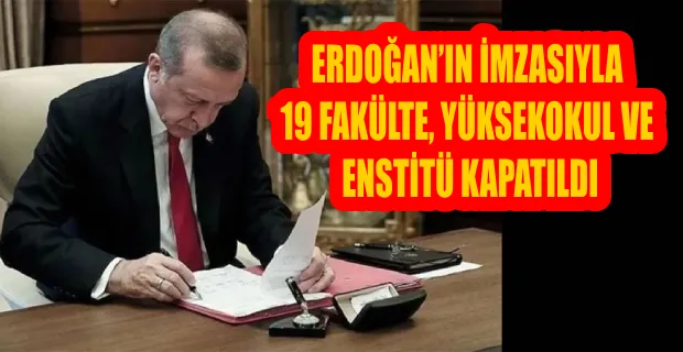  19 FAKÜLTE, YÜKSEKOKUL VE ENSTİTÜ KAPATILDI