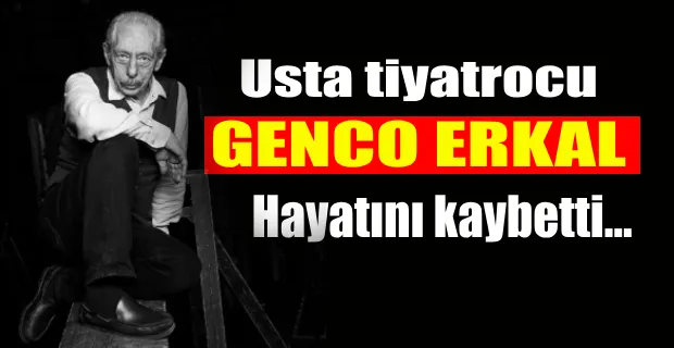 Genco Erkal hayatını kaybetti 