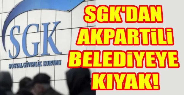 AKP’Lİ BELEDİYELERE SGK BORCU KIYAĞI