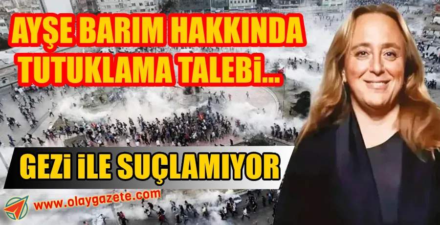 AYŞE BARIM HAKKINDA TUTUKLAMA TALEBİYLE MAHKEMEYE SEVK EDİLDİ