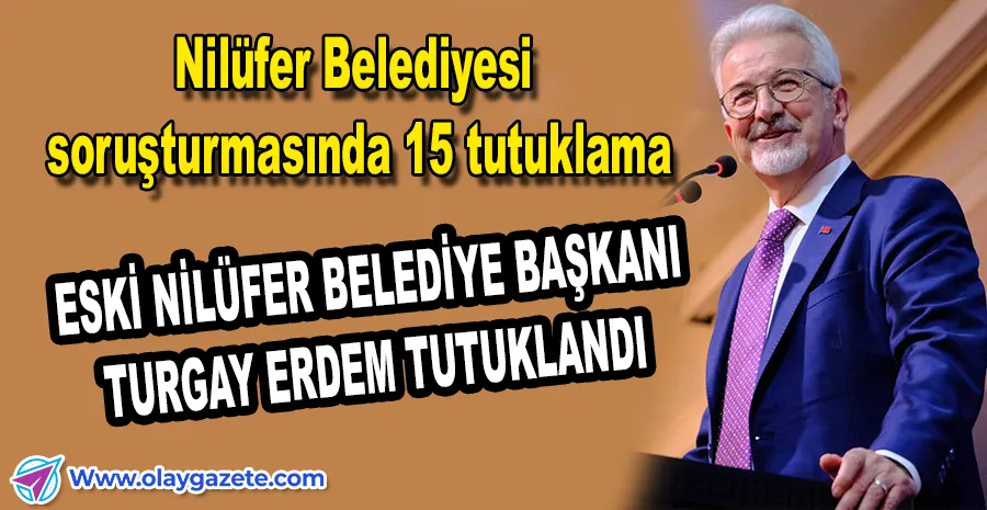BURSA’DA RÜŞVET SORUŞTURMASI: TURGAY ERDEM DAHİL 15 KİŞİ TUTUKLANDI