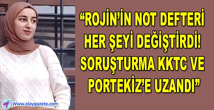 “ROJİN’İN NOT DEFTERİNDEN ÇIKAN İSİM, ŞİFRE VE DNA: SORUŞTURMA YENİ BOYUTA TAŞINDI”