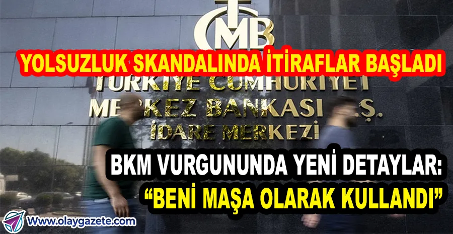 “BKM SKANDALINDA İTİRAFLAR: MERKEZ BANKASI’NA UZANAN ZİNCİR”