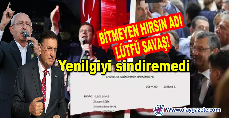 LÜTFÜ SAVAŞ’TAN BİTMEYEN HESAP: CHP’Yİ MAHKEMEYE TAŞIDI, HIRSI DİNMİYOR