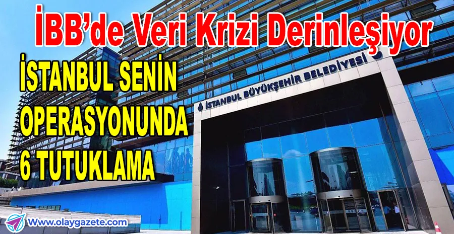 İSTANBUL SENİN SORUŞTURMASINDA 6 TUTUKLAMA