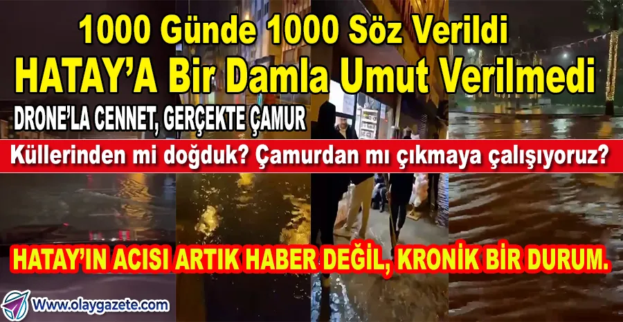 HATAY’DA YİNE SEL: “HİZMET GELECEK” DENİLDİ, ALTYAPI HÂLÂ YOK