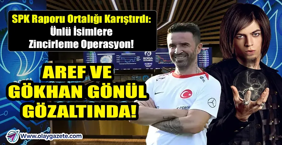 BORSA OPERASYONUNDA ŞOK DALGA: GÖKHAN GÖNÜL VE AREF AYNI DOSYADA!