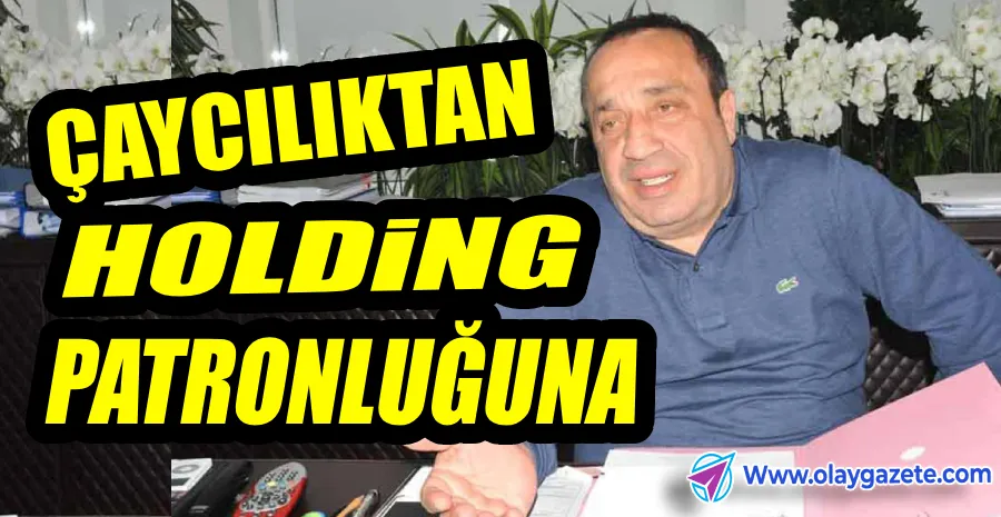 ÇAYCI OLARAK BAŞLAYIP MİLYARDER OLMUŞ