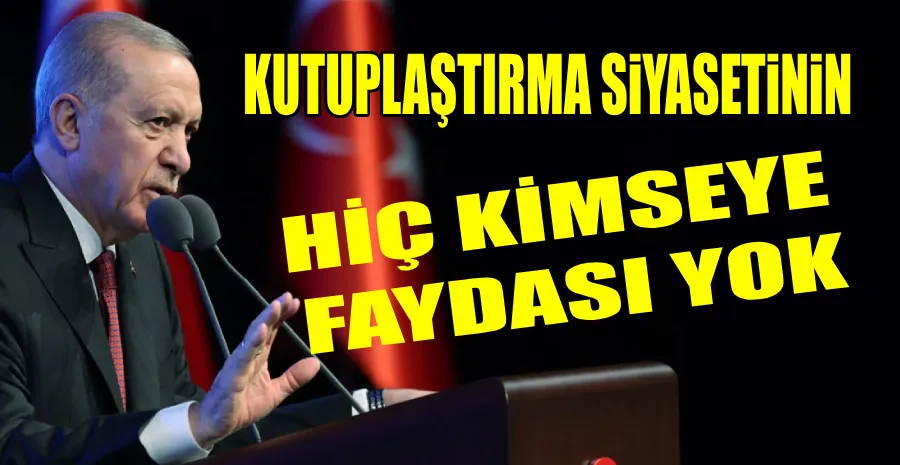 ERDOĞAN KUTUPLAŞTIRMADAN ŞİKAYETÇİ…