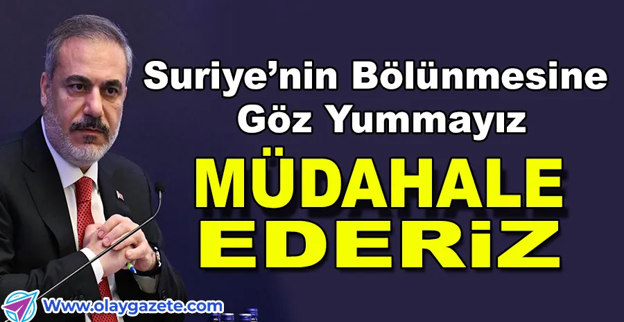 HAKAN FİDAN: “İSRAİL KAOS PEŞİNDE, SURİYE’NİN BÖLÜNMESİ GÜVENLİK SORUNU”